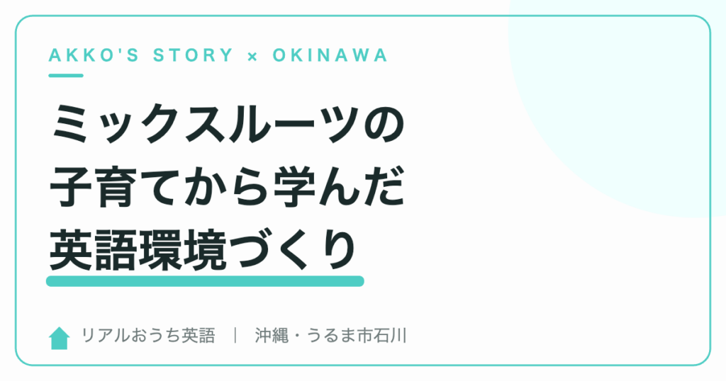 ミックスルーツの子育てから学んだ英語環境づくり